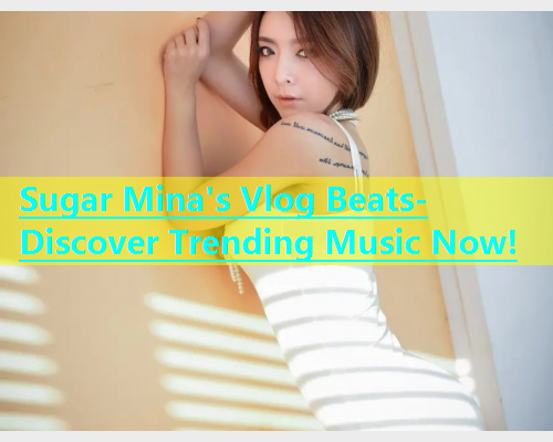 Sugar Mina's Vlog Beats- Discover Trending Music Now!