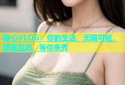 糖心VLOG：你的生活，无限可能，甜蜜互动，等你来秀