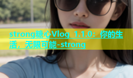 strong糖心Vlog 1.1.0：你的生活，无限可能-strong