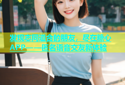 发现志同道合的朋友，尽在糖心APP——匿名语音交友新体验