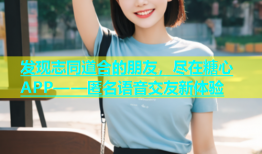 发现志同道合的朋友，尽在糖心APP——匿名语音交友新体验