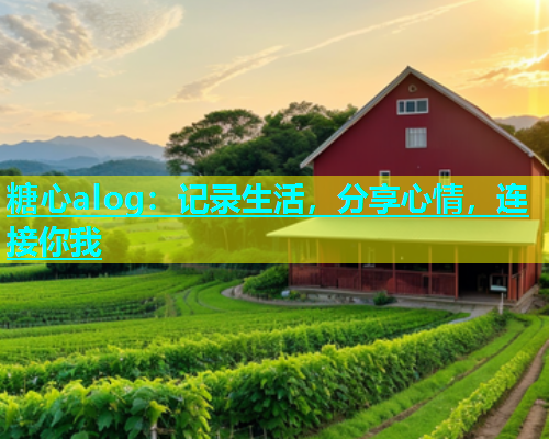 糖心alog：记录生活，分享心情，连接你我